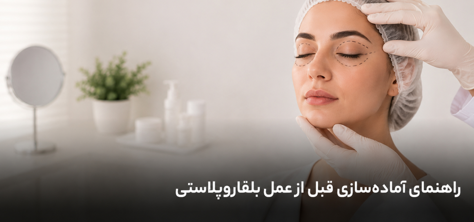 راهنمای آماده‌سازی قبل از عمل بلفاروپلاستی