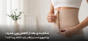 شکم‌بندی بعد از کاهش وزن شدید: چرا ضروری است و چقدر باید ادامه پیدا کند؟